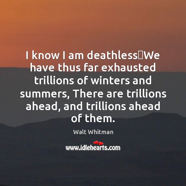 I know I am deathlessWe have thus far exhausted trillions of Walt Whitman Picture Quote